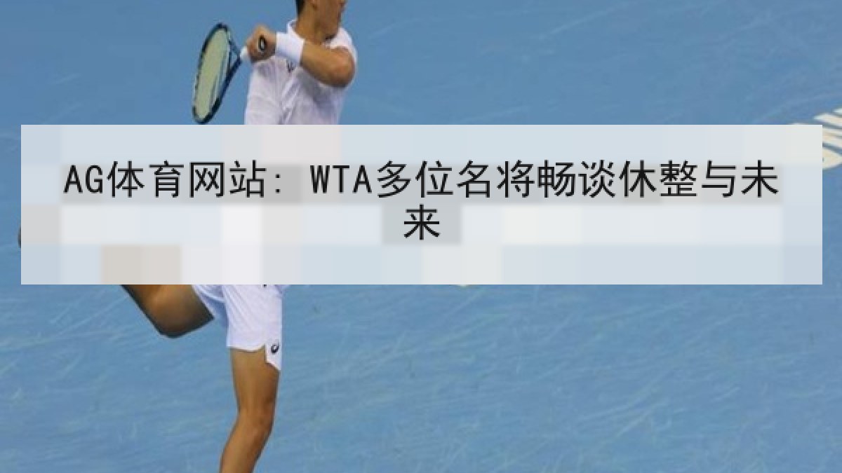 AG体育网站: WTA多位名将畅谈休整与未来