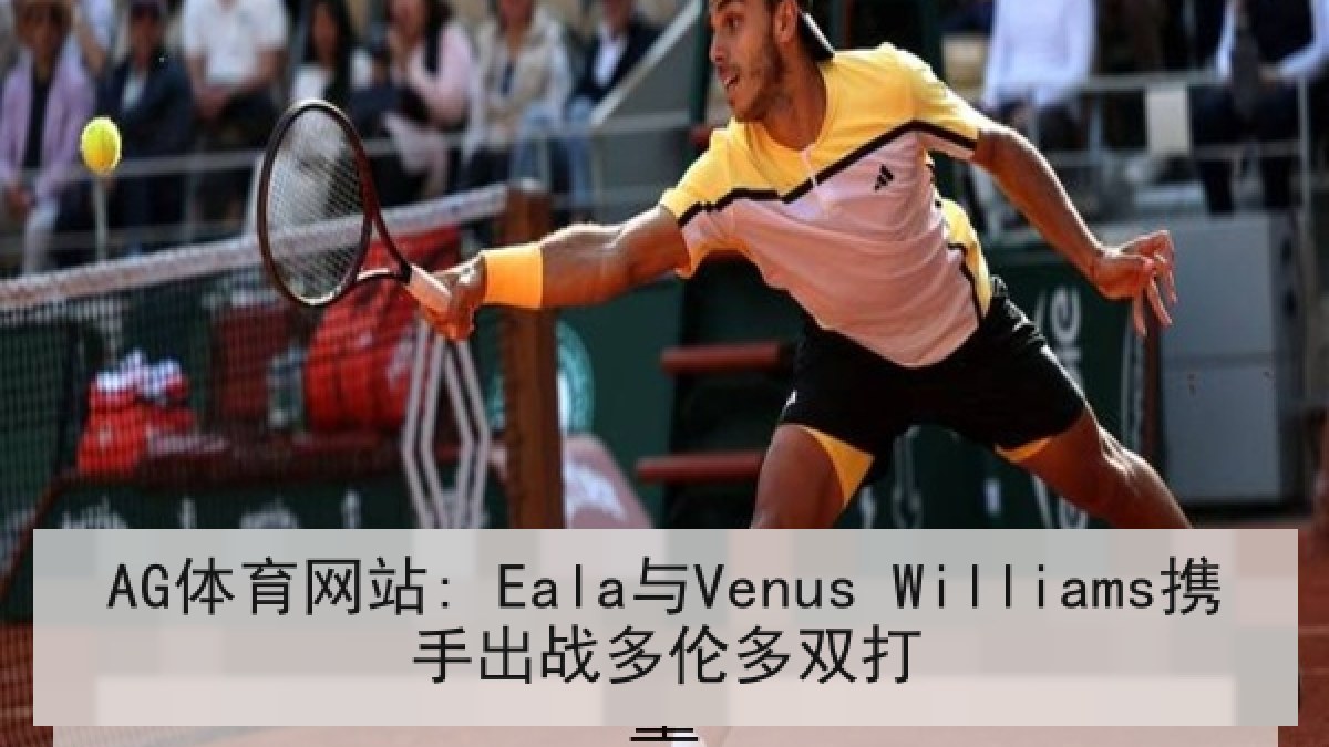AG体育网站: Eala与Venus Williams携手出战多伦多双打
