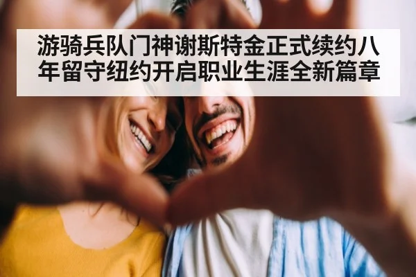 游骑兵队门神谢斯特金正式续约八年留守纽约开启职业生涯全新篇章